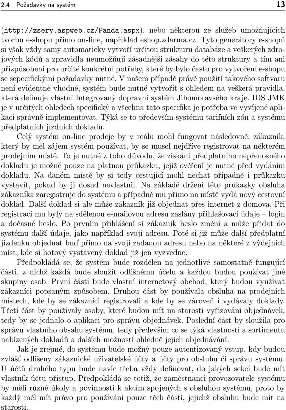 Tyto generátory e-shopů si však vždy samy automaticky vytvoří určitou strukturu databáze a veškerých zdrojových kódů a zpravidla neumožňují zásadnější zásahy do této struktury a tím ani přizpůsobení