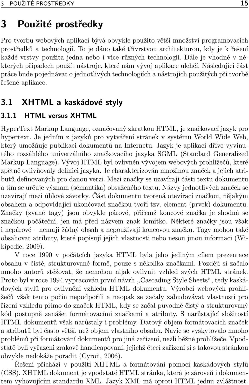 Dále je vhodné v některých případech použít nástroje, které nám vývoj aplikace ulehčí.