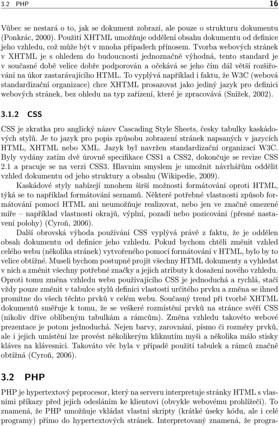 Tvorba webových stránek v XHTML je s ohledem do budoucnosti jednoznačně výhodná, tento standard je v současné době velice dobře podporován a očekává se jeho čím dál větší rozšiřování na úkor