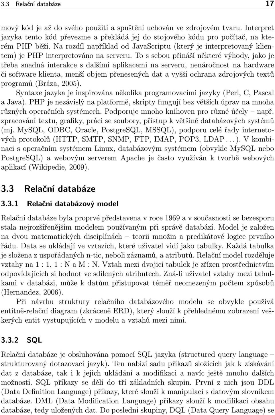 To s sebou přináší některé výhody, jako je třeba snadná interakce s dalšími aplikacemi na serveru, nenáročnost na hardware či software klienta, menší objem přenesených dat a vyšší ochrana zdrojových