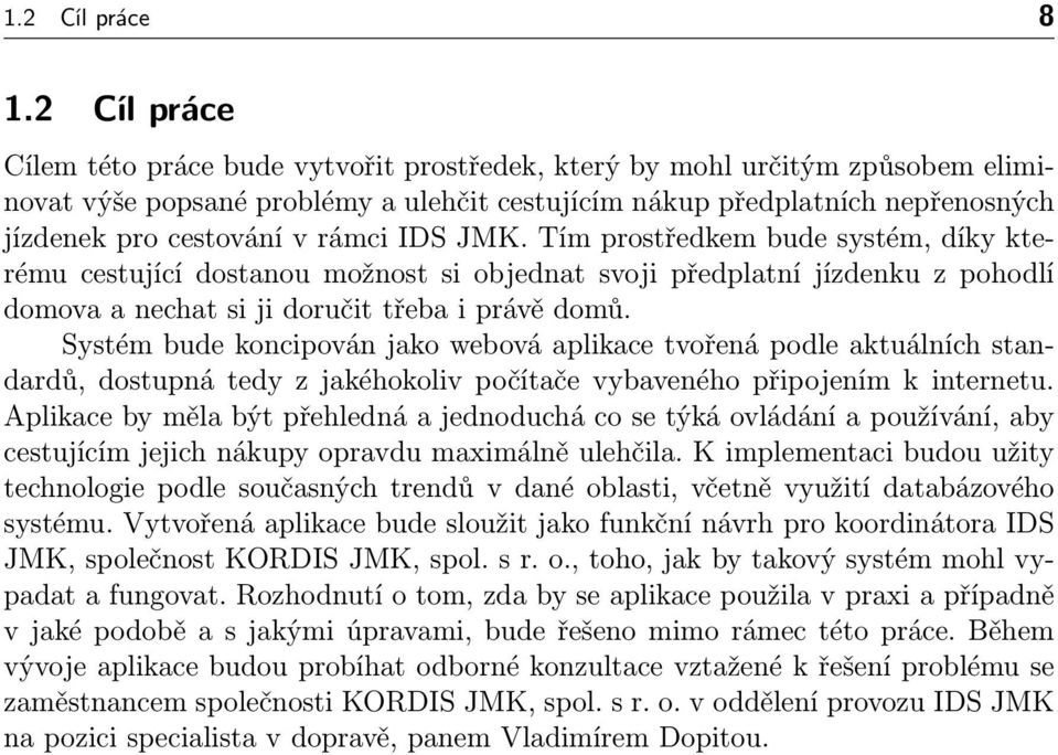 rámci IDS JMK. Tím prostředkem bude systém, díky kterému cestující dostanou možnost si objednat svoji předplatní jízdenku z pohodlí domova a nechat si ji doručit třeba i právě domů.