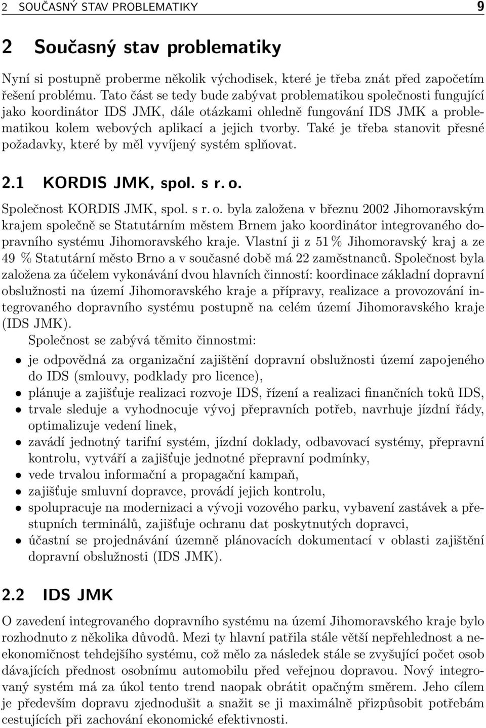 Také je třeba stanovit přesné požadavky, které by měl vyvíjený systém splňovat. 2.1 KORDIS JMK, spol. s r. o.
