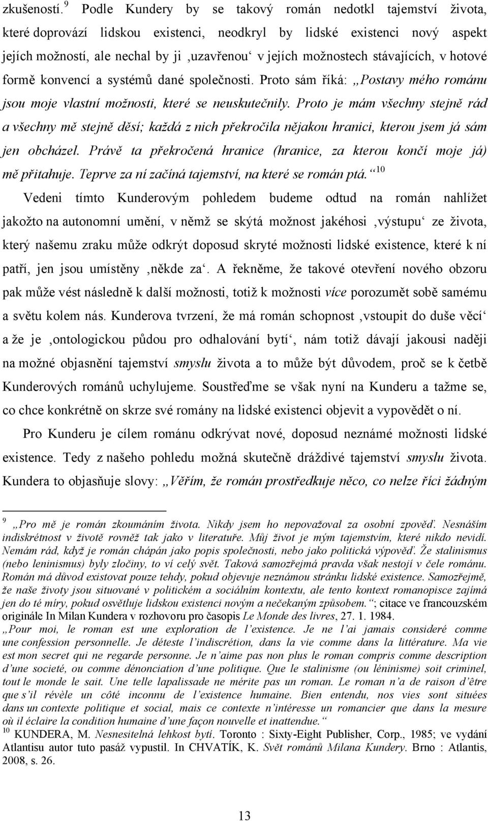 možnostech stávajících, v hotové formě konvencí a systémů dané společnosti. Proto sám říká: Postavy mého románu jsou moje vlastní možnosti, které se neuskutečnily.