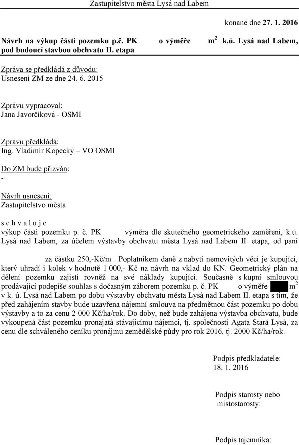 Vladimír Kopecký VO OSMI Do ZM bude přizván: - Návrh usnesení: Zastupitelstvo města s c h v a l u j e výkup části pozemku p. č. PK výměra dle skutečného geometrického zaměření, k.ú.