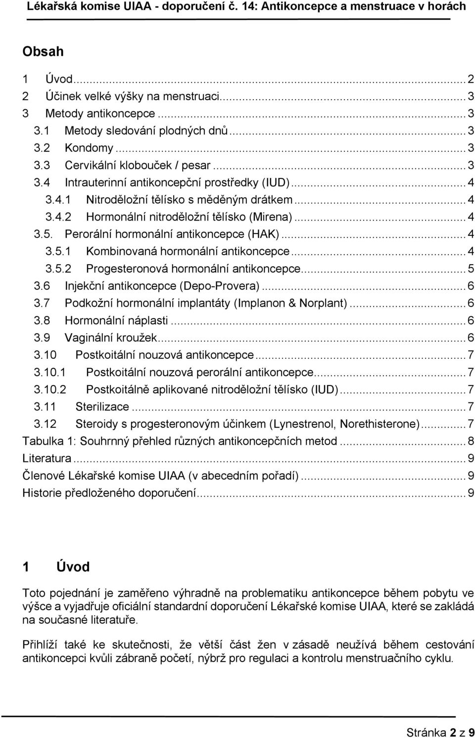 .. 4 3.5.2 Progesteronová hormonální antikoncepce... 5 3.6 Injekční antikoncepce (Depo-Provera)... 6 3.7 Podkožní hormonální implantáty (Implanon & Norplant)... 6 3.8 Hormonální náplasti... 6 3.9 Vaginální kroužek.