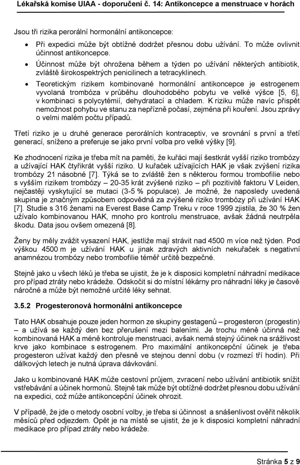 Teoretickým rizikem kombinované hormonální antikoncepce je estrogenem vyvolaná trombóza v průběhu dlouhodobého pobytu ve velké výšce [5, 6], v kombinaci s polycytémií, dehydratací a chladem.