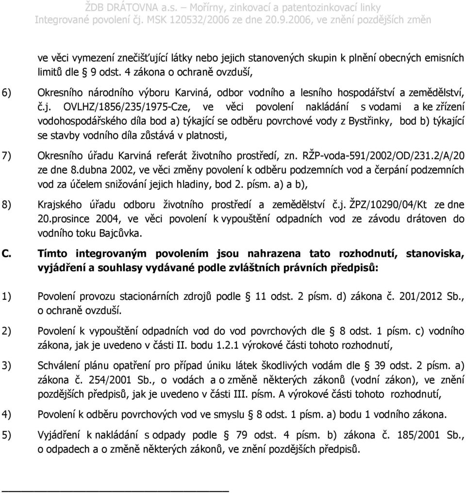 OVLHZ/1856/235/1975-Cze, ve věci povolení nakládání s vodami a ke zřízení vodohospodářského díla bod a) týkající se odběru povrchové vody z Bystřinky, bod b) týkající se stavby vodního díla zůstává v