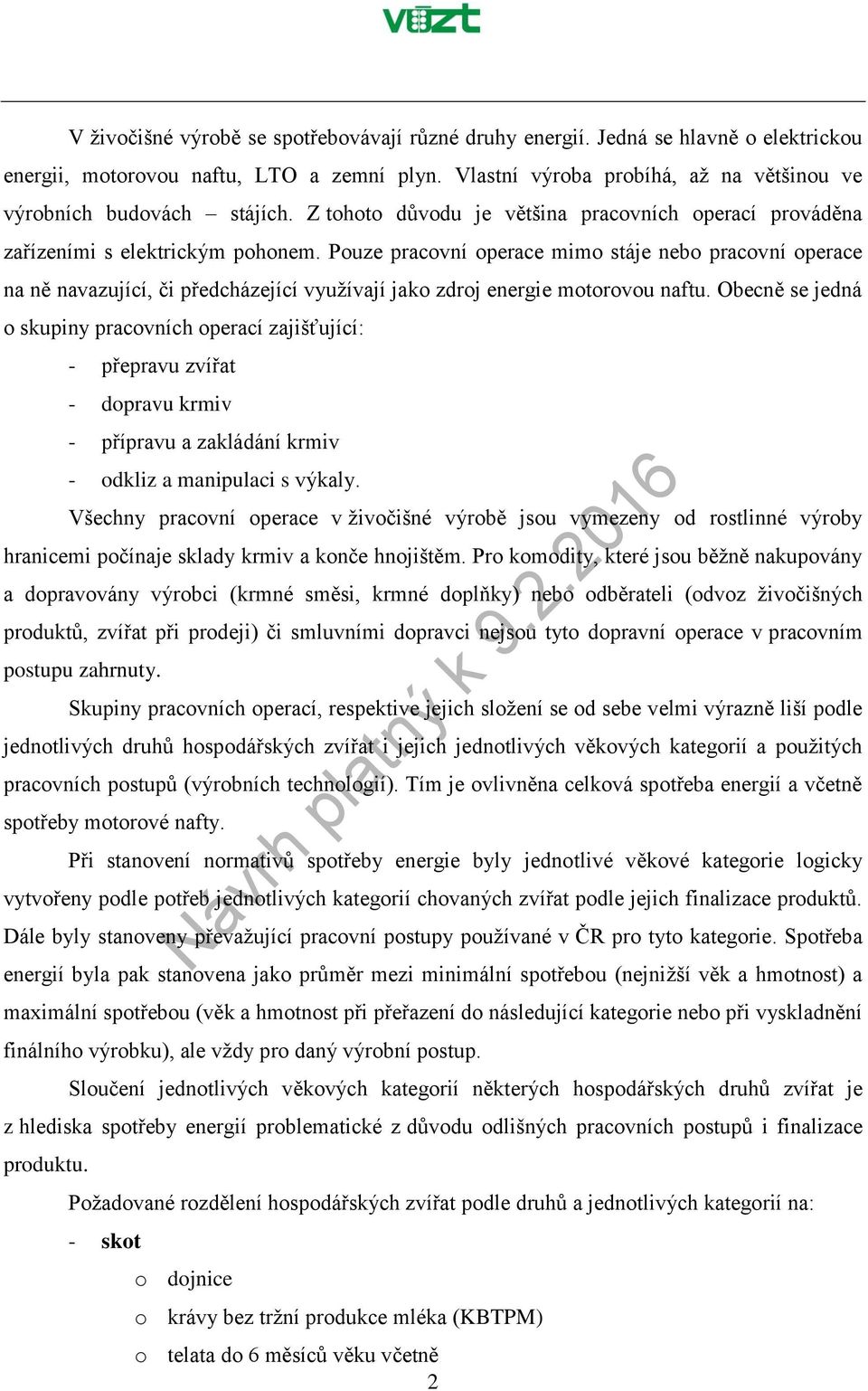 Pouze pracovní operace mimo stáje nebo pracovní operace na ně navazující, či předcházející využívají jako zdroj energie motorovou naftu.