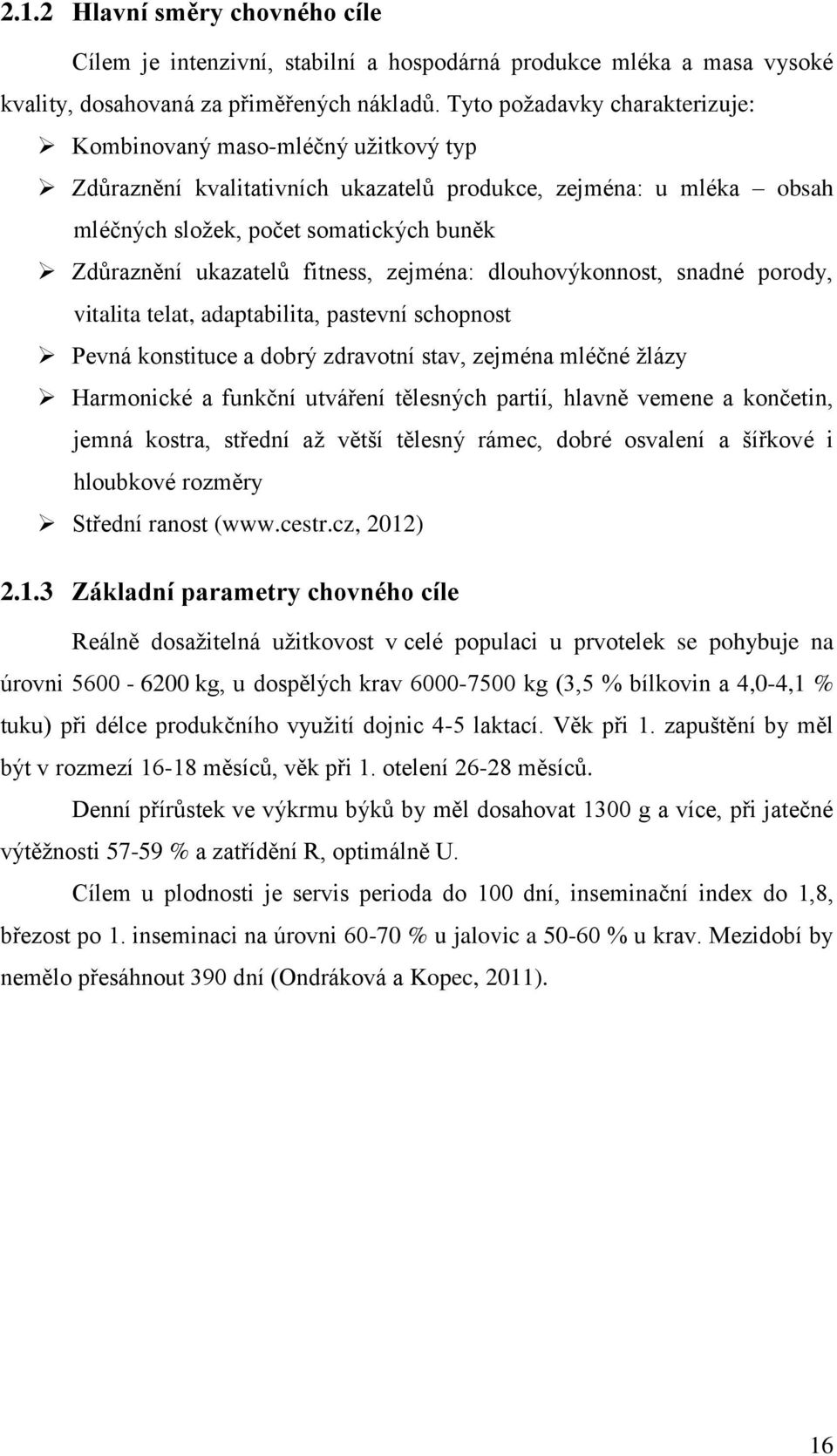 fitness, zejména: dlouhovýkonnost, snadné porody, vitalita telat, adaptabilita, pastevní schopnost Pevná konstituce a dobrý zdravotní stav, zejména mléčné žlázy Harmonické a funkční utváření