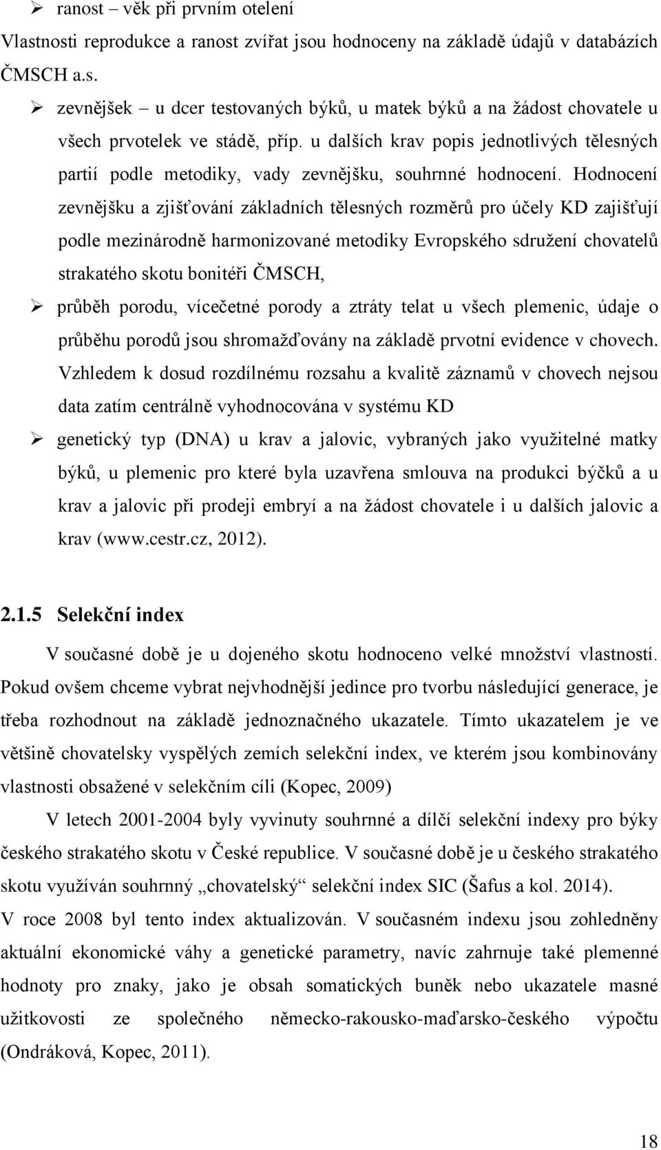 Hodnocení zevnějšku a zjišťování základních tělesných rozměrů pro účely KD zajišťují podle mezinárodně harmonizované metodiky Evropského sdružení chovatelů strakatého skotu bonitéři ČMSCH, průběh