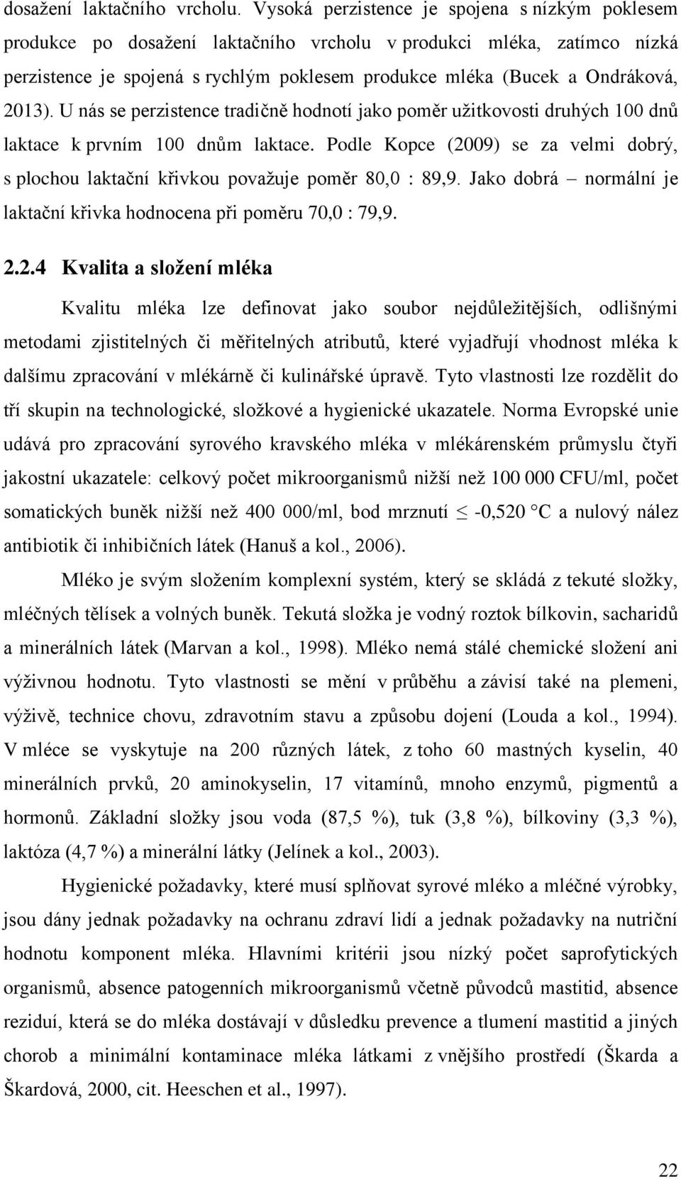 2013). U nás se perzistence tradičně hodnotí jako poměr užitkovosti druhých 100 dnů laktace k prvním 100 dnům laktace.