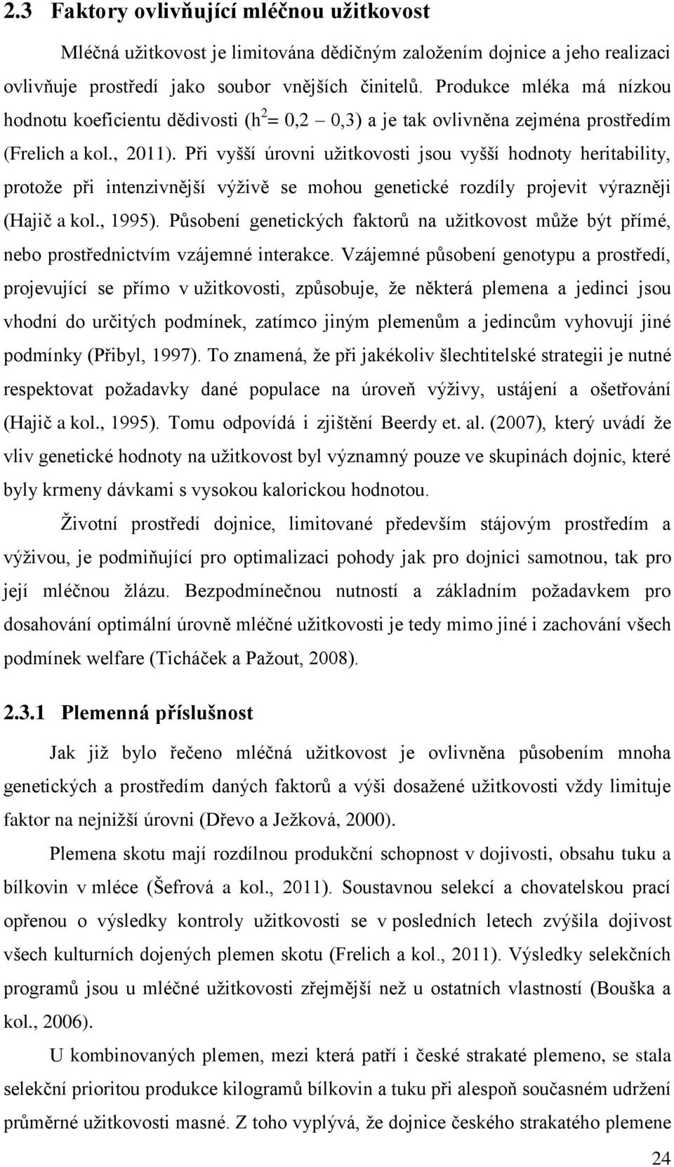 Při vyšší úrovni užitkovosti jsou vyšší hodnoty heritability, protože při intenzivnější výživě se mohou genetické rozdíly projevit výrazněji (Hajič a kol., 1995).