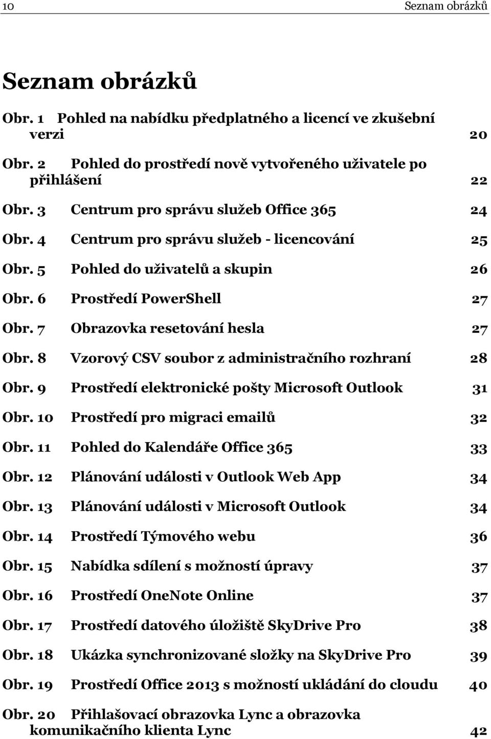 7 Obrazovka resetování hesla 27 Obr. 8 Vzorový CSV soubor z administračního rozhraní 28 Obr. 9 Prostředí elektronické pošty Microsoft Outlook 31 Obr. 10 Prostředí pro migraci emailů 32 Obr.