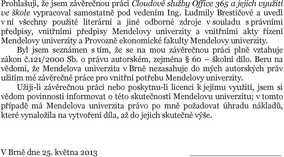 Provozně ekonomické fakulty Mendelovy univerzity. Byl jsem seznámen s tím, že se na mou závěrečnou práci plně vztahuje zákon č.121/2000 Sb. o právu autorském, zejména 60 školní dílo.