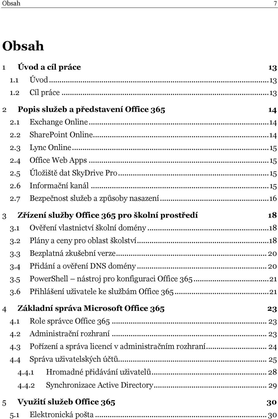 1 Ověření vlastnictví školní domény... 18 3.2 Plány a ceny pro oblast školství... 18 3.3 Bezplatná zkušební verze... 20 3.4 Přidání a ověření DNS domény... 20 3.5 PowerShell nástroj pro konfiguraci Office 365.