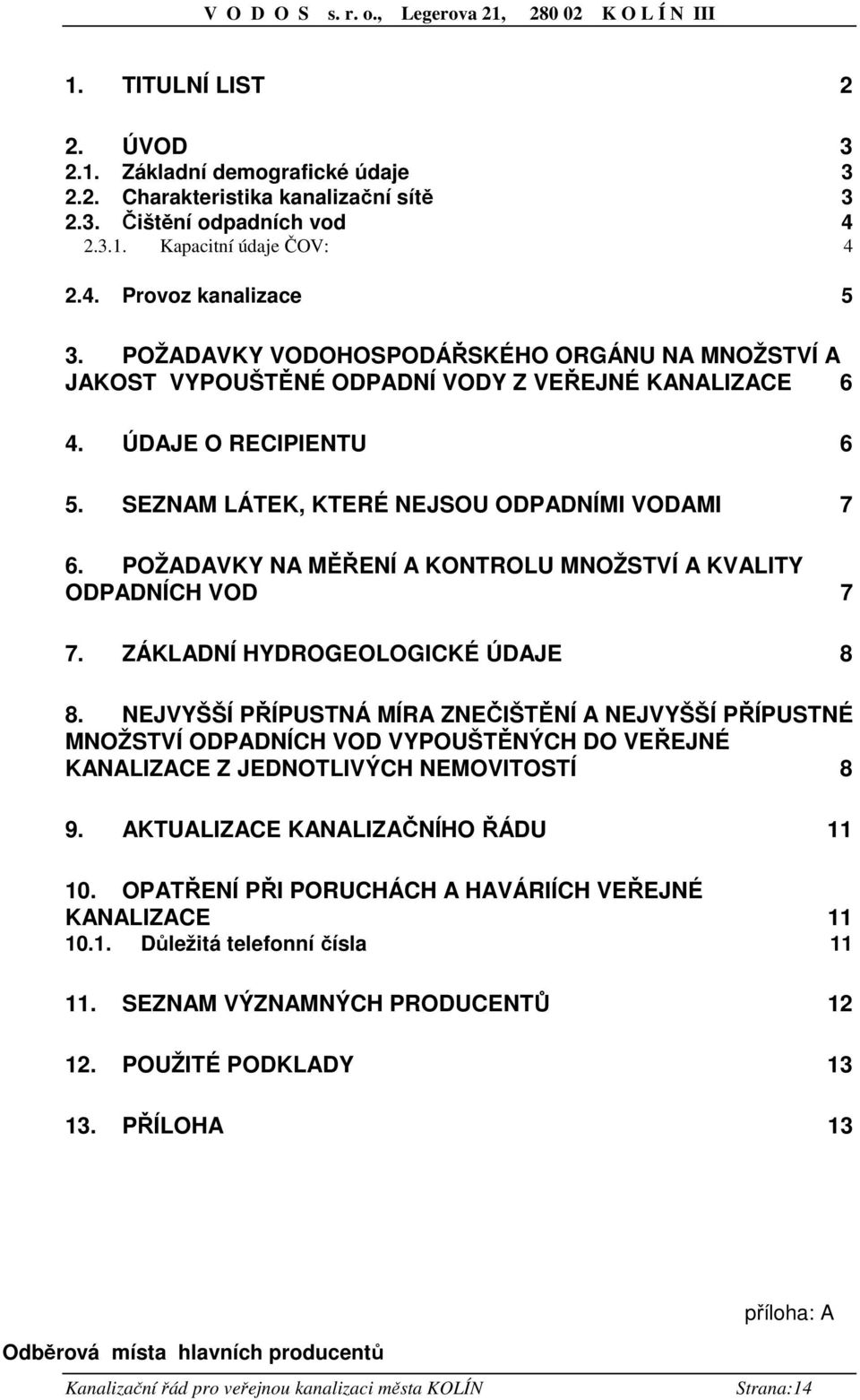 POŽADAVKY NA MĚŘENÍ A KONTROLU MNOŽSTVÍ A KVALITY ODPADNÍCH VOD 7 7. ZÁKLADNÍ HYDROGEOLOGICKÉ ÚDAJE 8 8.