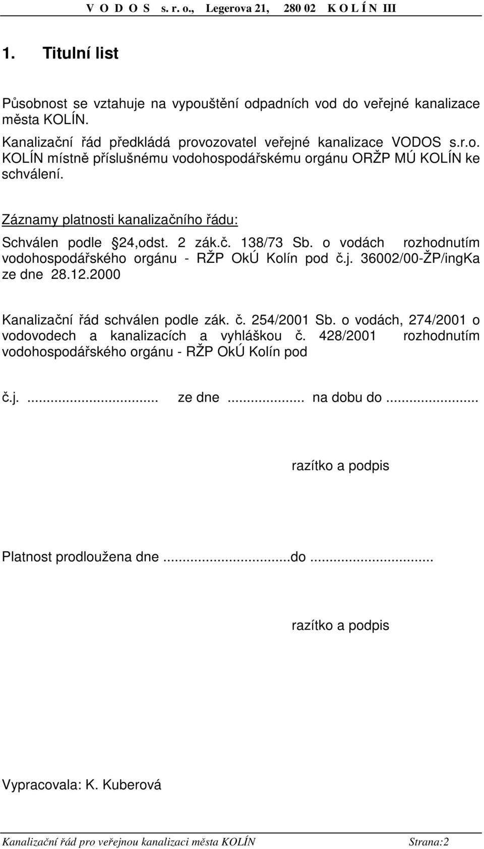 2000 Kanalizační řád schválen podle zák. č. 254/2001 Sb. o vodách, 274/2001 o vodovodech a kanalizacích a vyhláškou č. 428/2001 rozhodnutím vodohospodářského orgánu - RŽP OkÚ Kolín pod č.