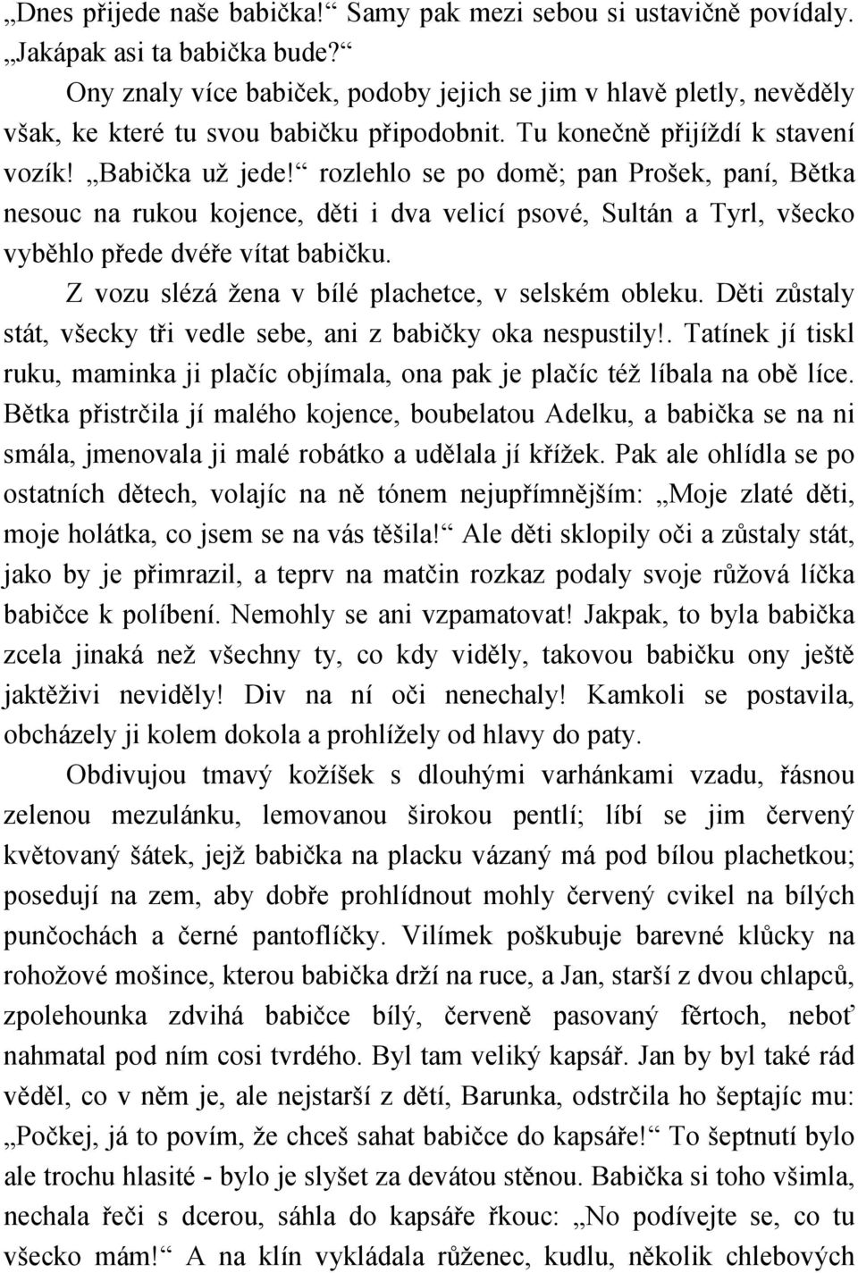 rozlehlo se po domě; pan Prošek, paní, Bětka nesouc na rukou kojence, děti i dva velicí psové, Sultán a Tyrl, všecko vyběhlo přede dvéře vítat babičku.