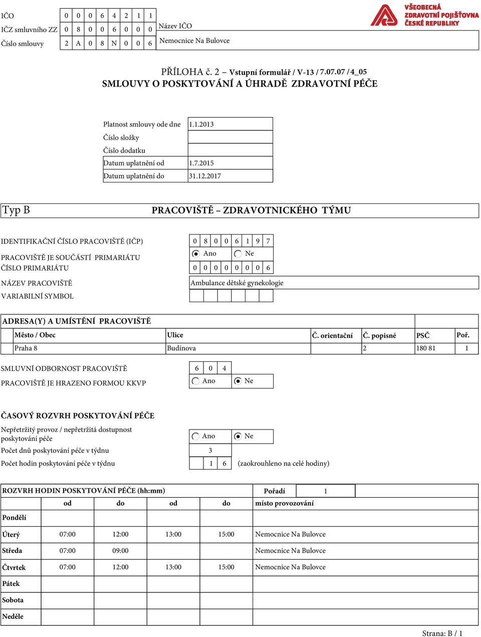 2017 Typ B PRACOVIŠTĚ ZDRAVOTNICKÉHO TÝMU IDENTIFIKAČNÍ ČÍSLO PRACOVIŠTĚ (IČP) 0 8 0 0 6 1 9 7 PRACOVIŠTĚ JE SOUČÁSTÍ PRIMARIÁTU ČÍSLO PRIMARIÁTU 0 0 0 0 0 0 0 6 NÁZEV PRACOVIŠTĚ VARIABILNÍ SYMBOL