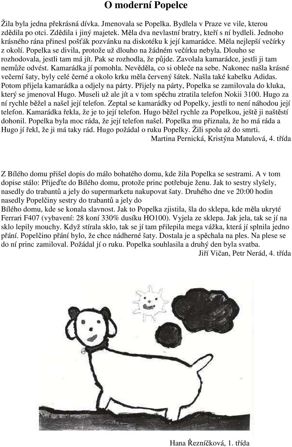 Dlouho se rozhodovala, jestli tam má jít. Pak se rozhodla, že půjde. Zavolala kamarádce, jestli ji tam nemůže odvést. Kamarádka jí pomohla. Nevěděla, co si obleče na sebe.