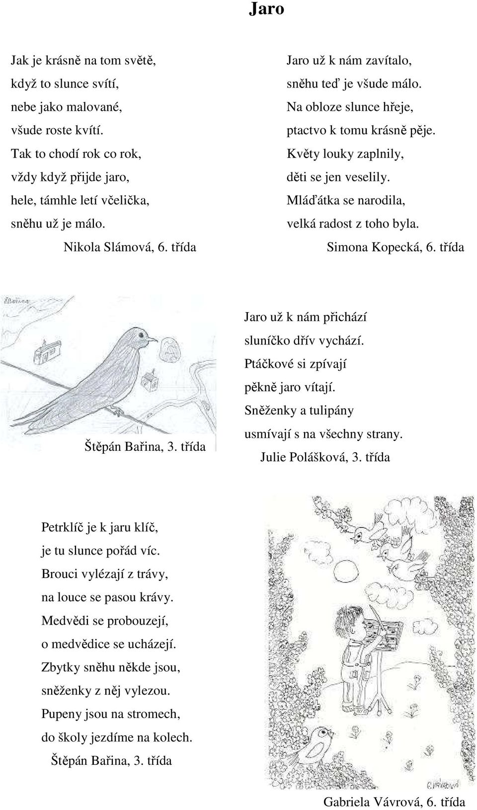 Mláďátka se narodila, velká radost z toho byla. Simona Kopecká, 6. třída Štěpán Bařina, 3. třída Jaro už k nám přichází sluníčko dřív vychází. Ptáčkové si zpívají pěkně jaro vítají.