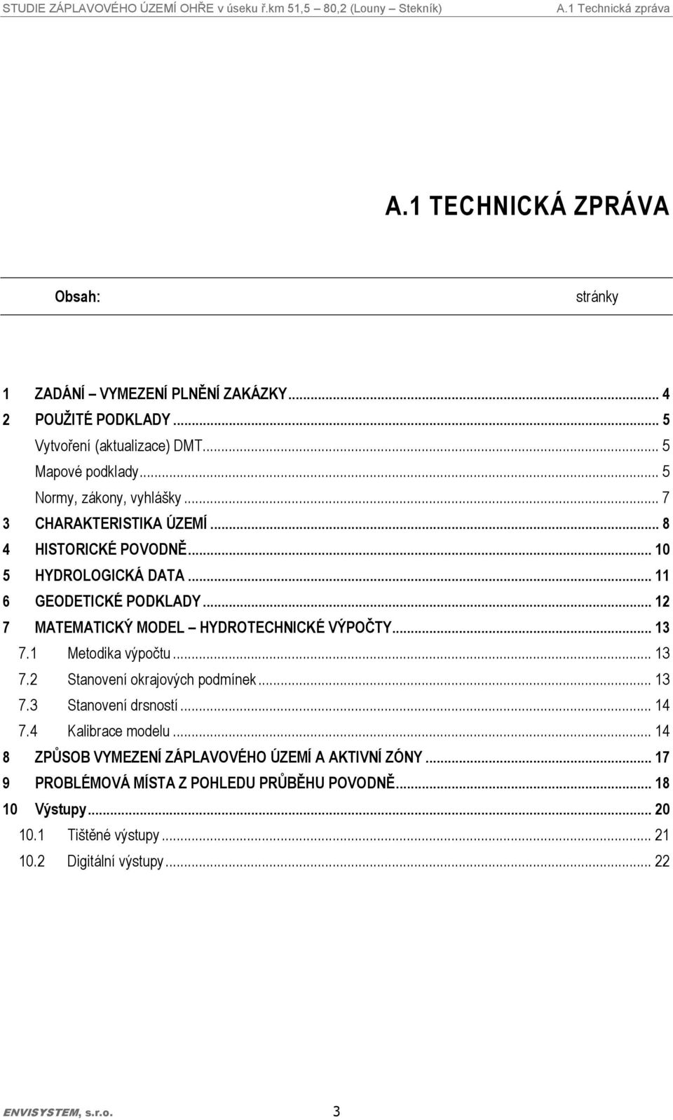 .. 12 7 MATEMATICKÝ MODEL HYDROTECHNICKÉ VÝPOČTY... 13 7.1 Metodika výpočtu... 13 7.2 Stanovení okrajových podmínek... 13 7.3 Stanovení drsností... 14 7.