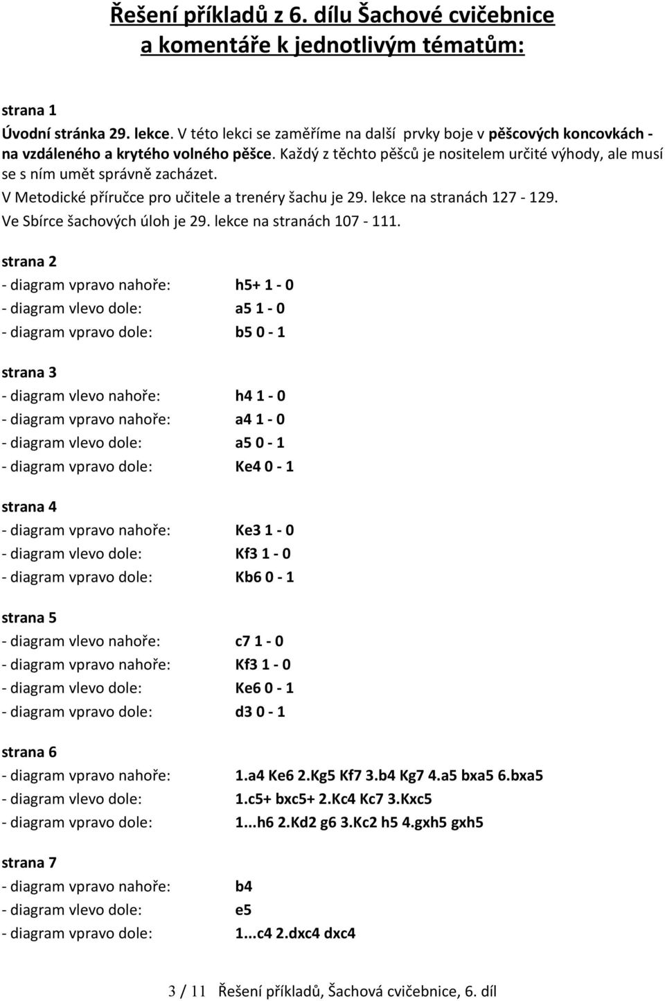 V Metodické příručce pro učitele a trenéry šachu je 29. lekce na stranách 127-129. Ve Sbírce šachových úloh je 29. lekce na stranách 107-111.
