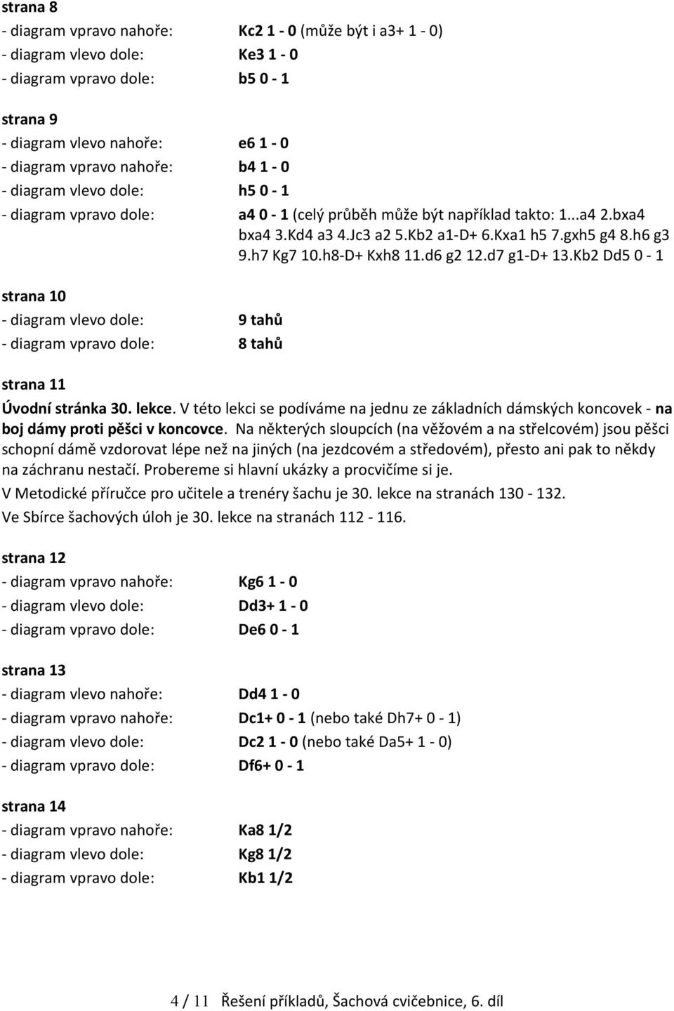 d6 g2 12.d7 g1-d+ 13.Kb2 Dd5 0-1 strana 10 - diagram vlevo dole: 9 tahů - diagram vpravo dole: 8 tahů strana 11 Úvodní stránka 30. lekce.