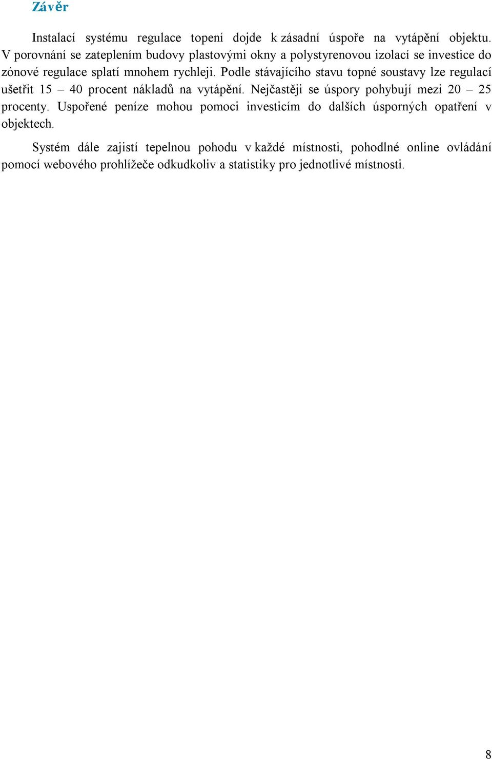 Podle stávajícího stavu topné soustavy lze regulací ušetřit 15 40 procent nákladů na vytápění. Nejčastěji se úspory pohybují mezi 20 25 procenty.