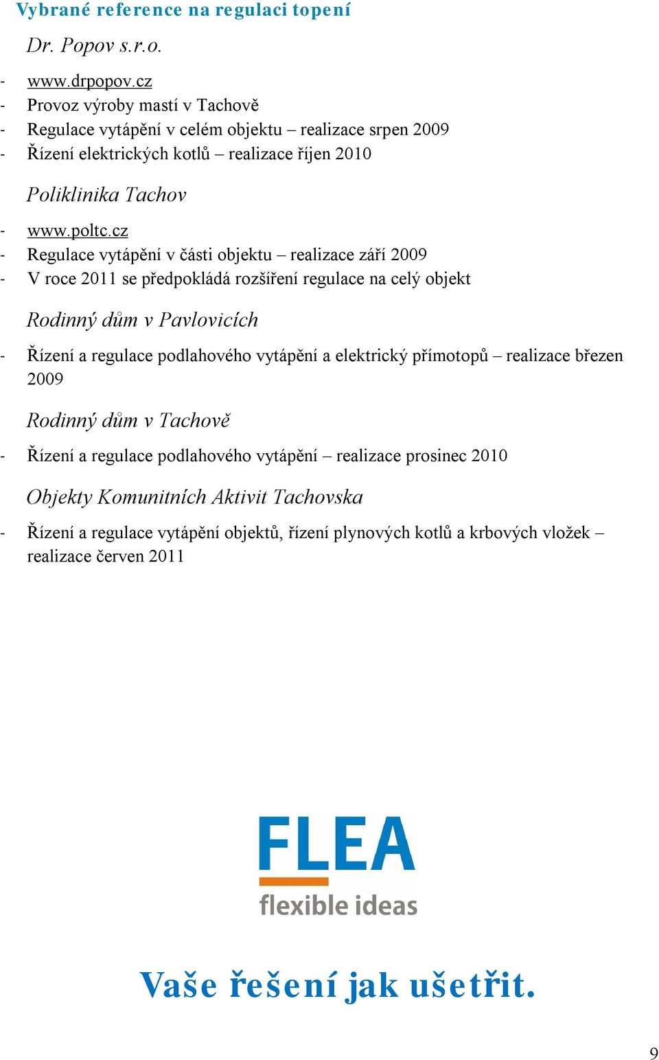 cz - Regulace vytápění v části objektu realizace září 2009 - V roce 2011 se předpokládá rozšíření regulace na celý objekt Rodinný dům v Pavlovicích - Řízení a regulace podlahového