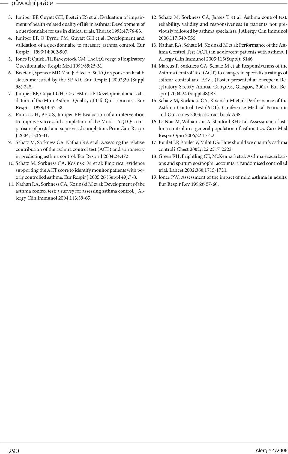 George s Respiratory Questionnaire. Respir Med 99;8:-. 6. Brazier J, Spencer MD, Zhu J: Effect of SGRQ response on health status measured by the SF-6D. Eur Respir J 00;0 (Suppl 8):8. 7.