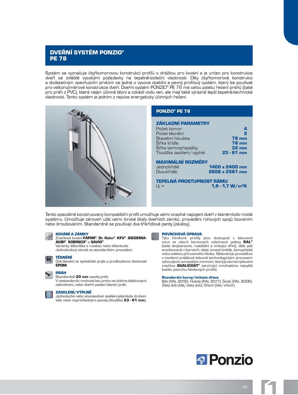 Dveřní systém PONZIO PE 78 má celou paletu řešení prahů (také pro práh z PVC), které nejen účinně těsní a odvádí vodu ven, ale mají také výrazně lepší tepelně-technické vlastnosti.