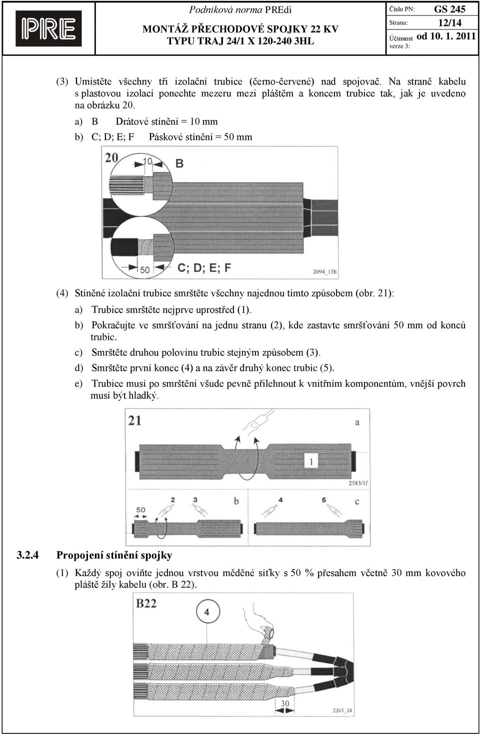 a) B Drátové stínění = 10 mm b) C; D; E; F Páskové stínění = 50 mm (4) Stíněné izolační trubice smrštěte všechny najednou tímto způsobem (obr. 21): a) Trubice smrštěte nejprve uprostřed (1).