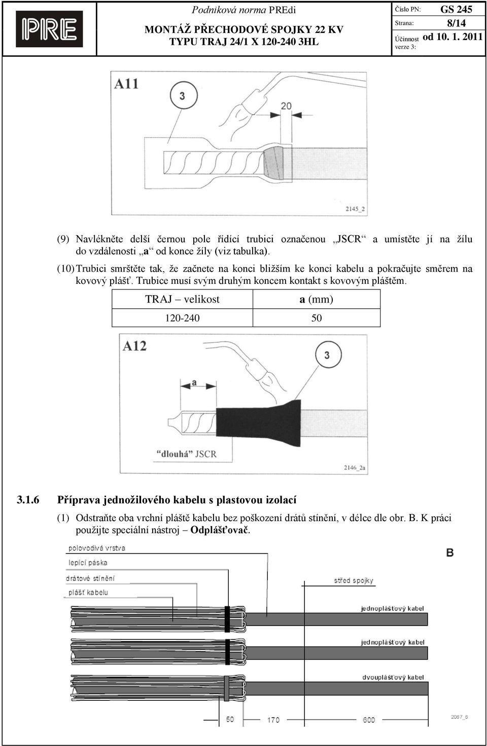 Trubice musí svým druhým koncem kontakt s kovovým pláštěm. TRAJ velikost a (mm) 12