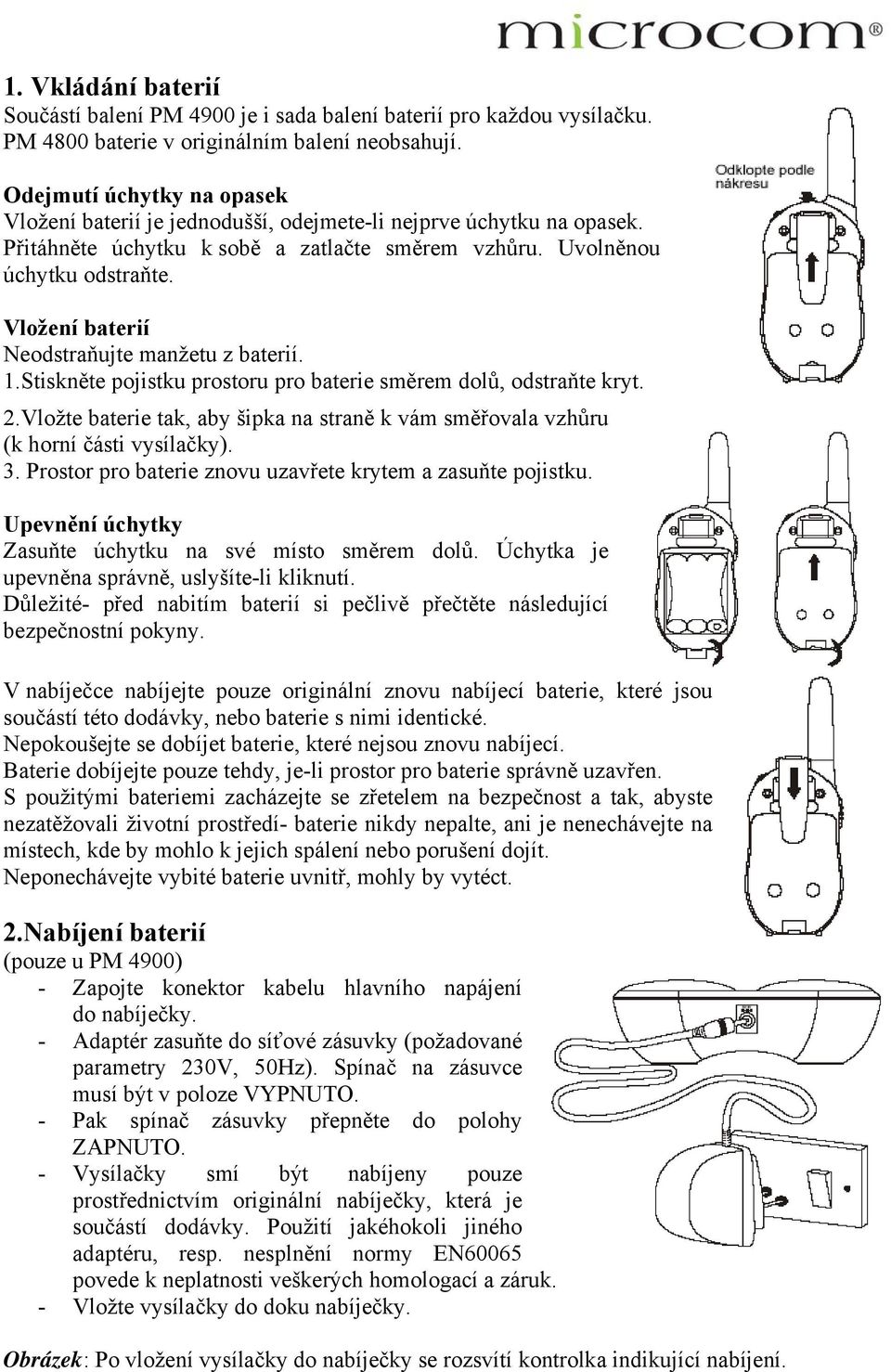 Vložení baterií Neodstraňujte manžetu z baterií. 1.Stiskněte pojistku prostoru pro baterie směrem dolů, odstraňte kryt. 2.