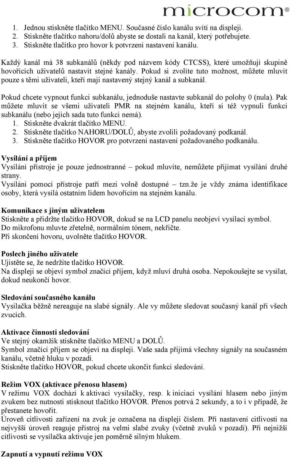 Pokud si zvolíte tuto možnost, můžete mluvit pouze s těmi uživateli, kteří mají nastavený stejný kanál a subkanál.