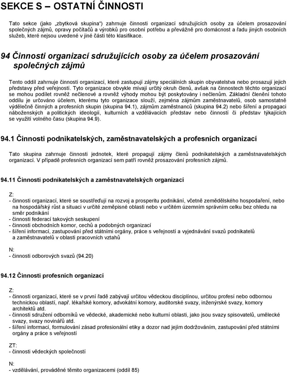 94 Činnosti organizací sdružujících osoby za účelem prosazování společných zájmů Tento oddíl zahrnuje činnosti organizací, které zastupují zájmy speciálních skupin obyvatelstva nebo prosazují jejich