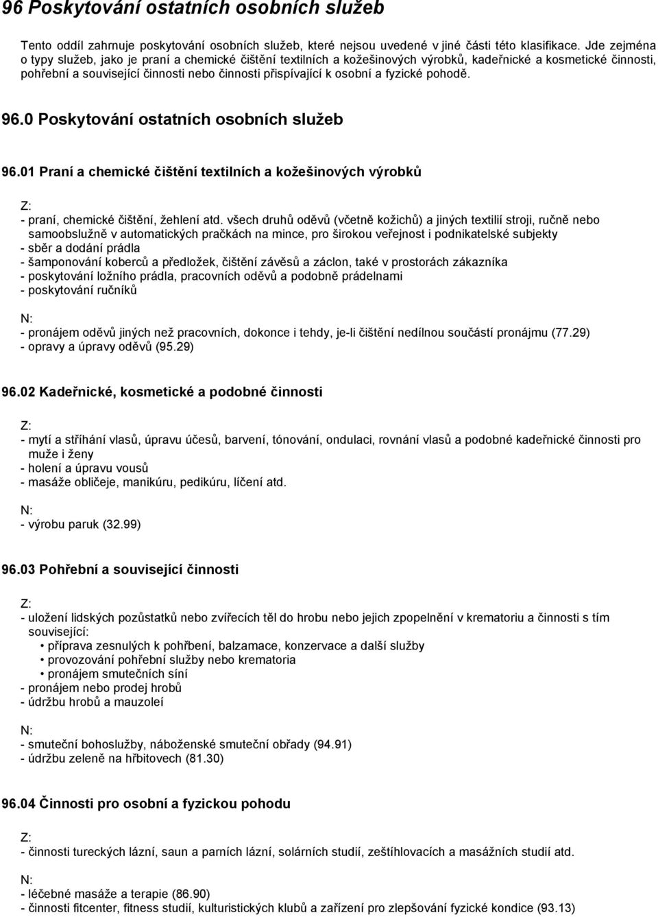 fyzické pohodě. 96.0 Poskytování ostatních osobních služeb 96.01 Praní a chemické čištění textilních a kožešinových výrobků - praní, chemické čištění, žehlení atd.