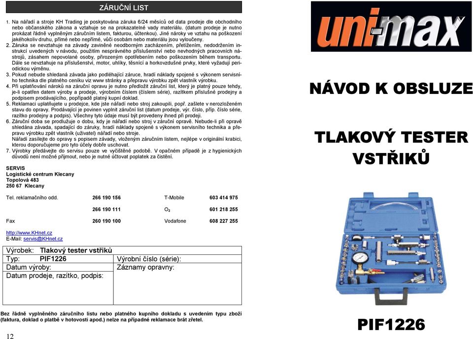 Jiné nároky ve vztahu na poškození jakéhokoliv druhu, přímé nebo nepřímé, vůči osobám nebo materiálu jsou vyloučeny. 2.