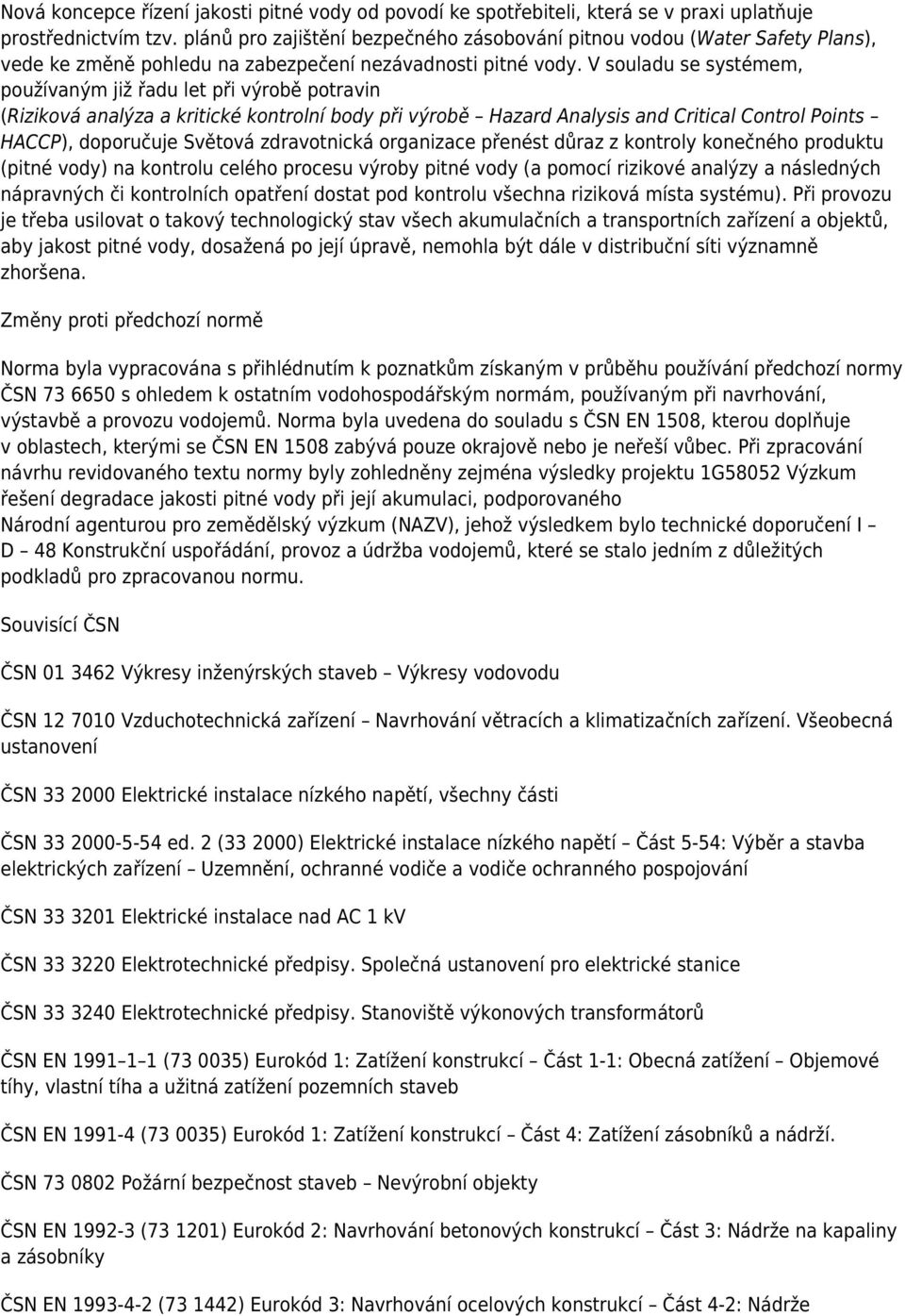 V souladu se systémem, používaným již řadu let při výrobě potravin (Riziková analýza a kritické kontrolní body při výrobě Hazard Analysis and Critical Control Points HACCP), doporučuje Světová