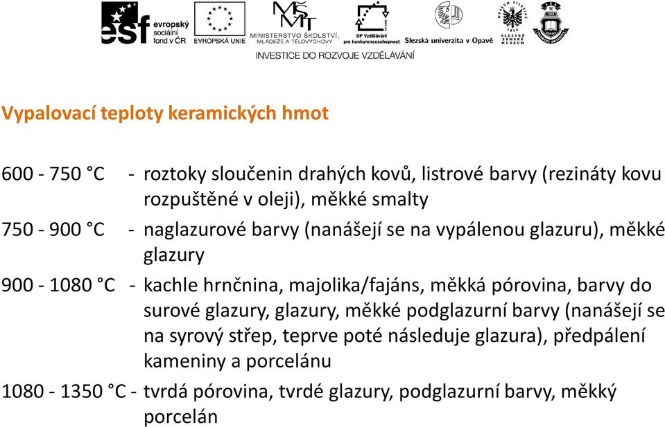 hrnčnina, majolika/fajáns, měkká pórovina, barvy do surové glazury, glazury, měkké podglazurní barvy (nanášejí se na syrový