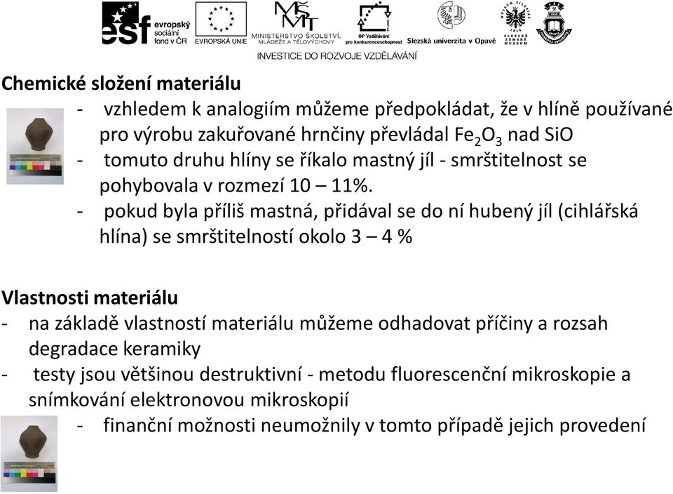 - pokud byla příliš mastná, přidával se do ní hubený jíl (cihlářská hlína) se smrštitelností okolo 3 4 % Vlastnosti materiálu - na základě vlastností