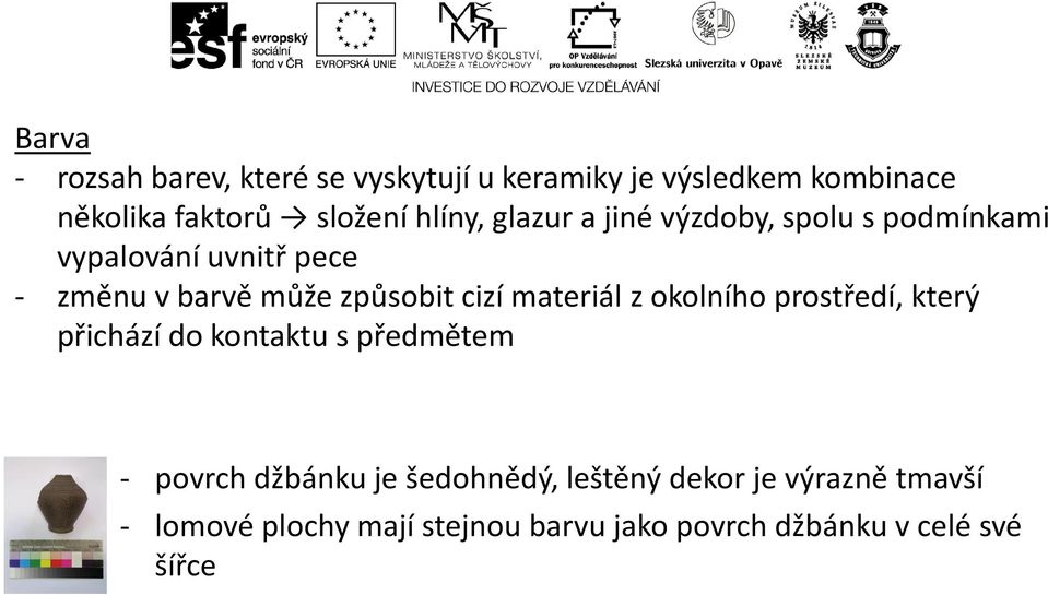 cizí materiál z okolního prostředí, který přichází do kontaktu s předmětem - povrch džbánku je