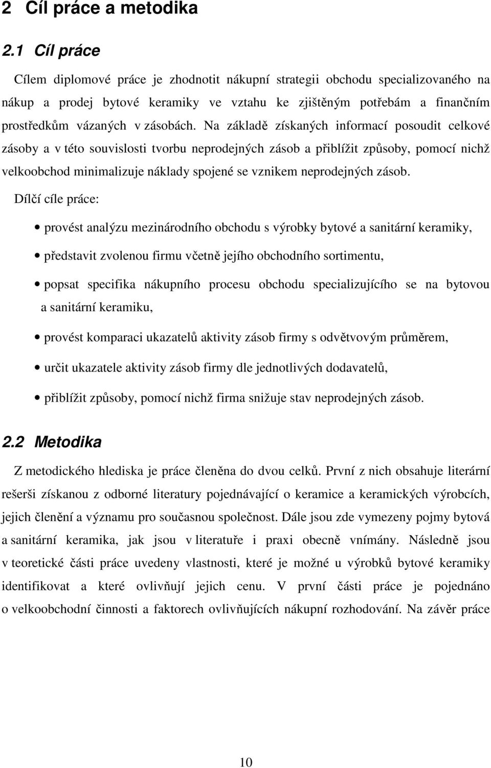 Na základě získaných informací posoudit celkové zásoby a v této souvislosti tvorbu neprodejných zásob a přiblížit způsoby, pomocí nichž velkoobchod minimalizuje náklady spojené se vznikem