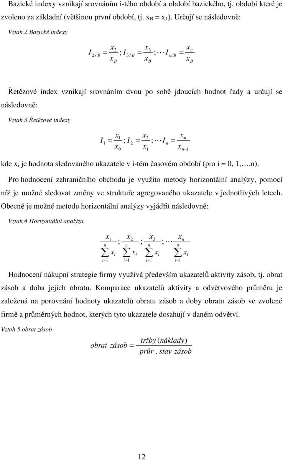 3 Řetězové indexy x x I L I 1 2 1 = ; I 2 = ; x0 x1 n = x x n n 1 kde x i je hodnota sledovaného ukazatele v i-tém časovém období (pro i = 0, 1,.n).