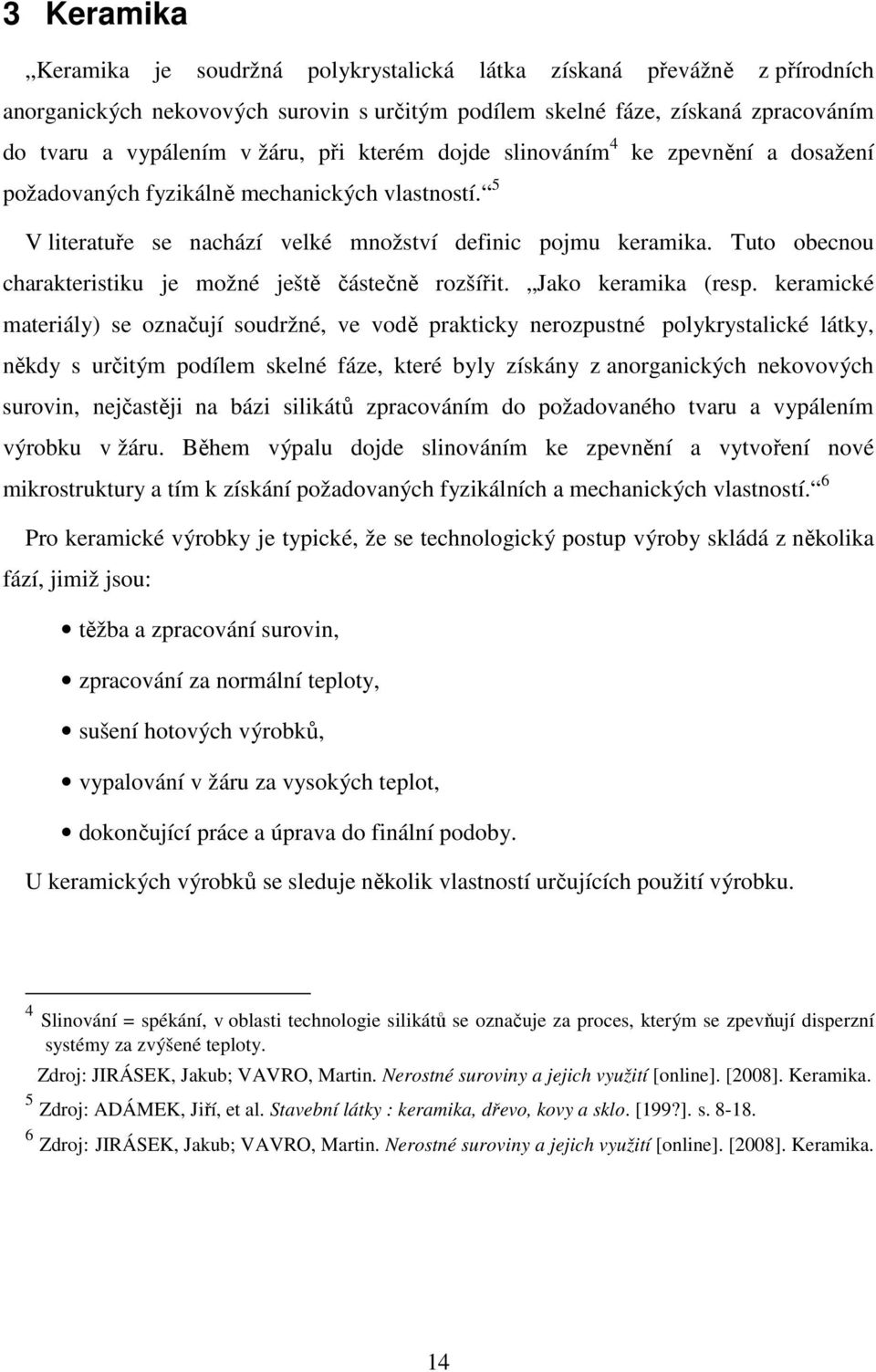 Tuto obecnou charakteristiku je možné ještě částečně rozšířit. Jako keramika (resp.