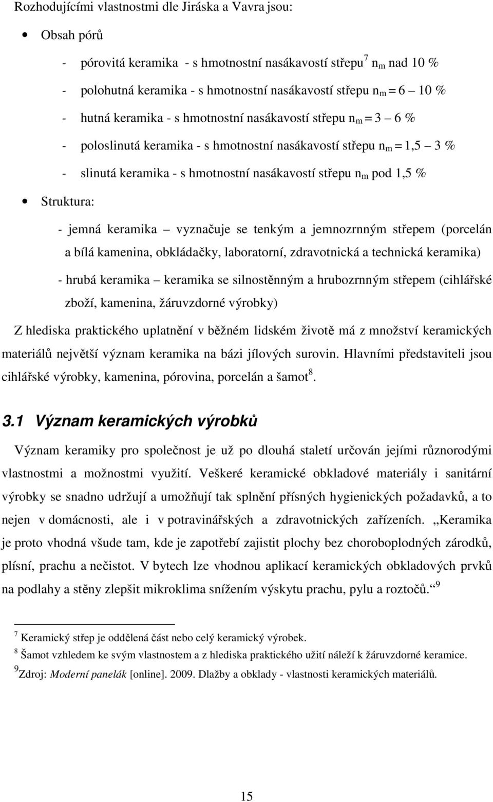 % Struktura: - jemná keramika vyznačuje se tenkým a jemnozrnným střepem (porcelán a bílá kamenina, obkládačky, laboratorní, zdravotnická a technická keramika) - hrubá keramika keramika se