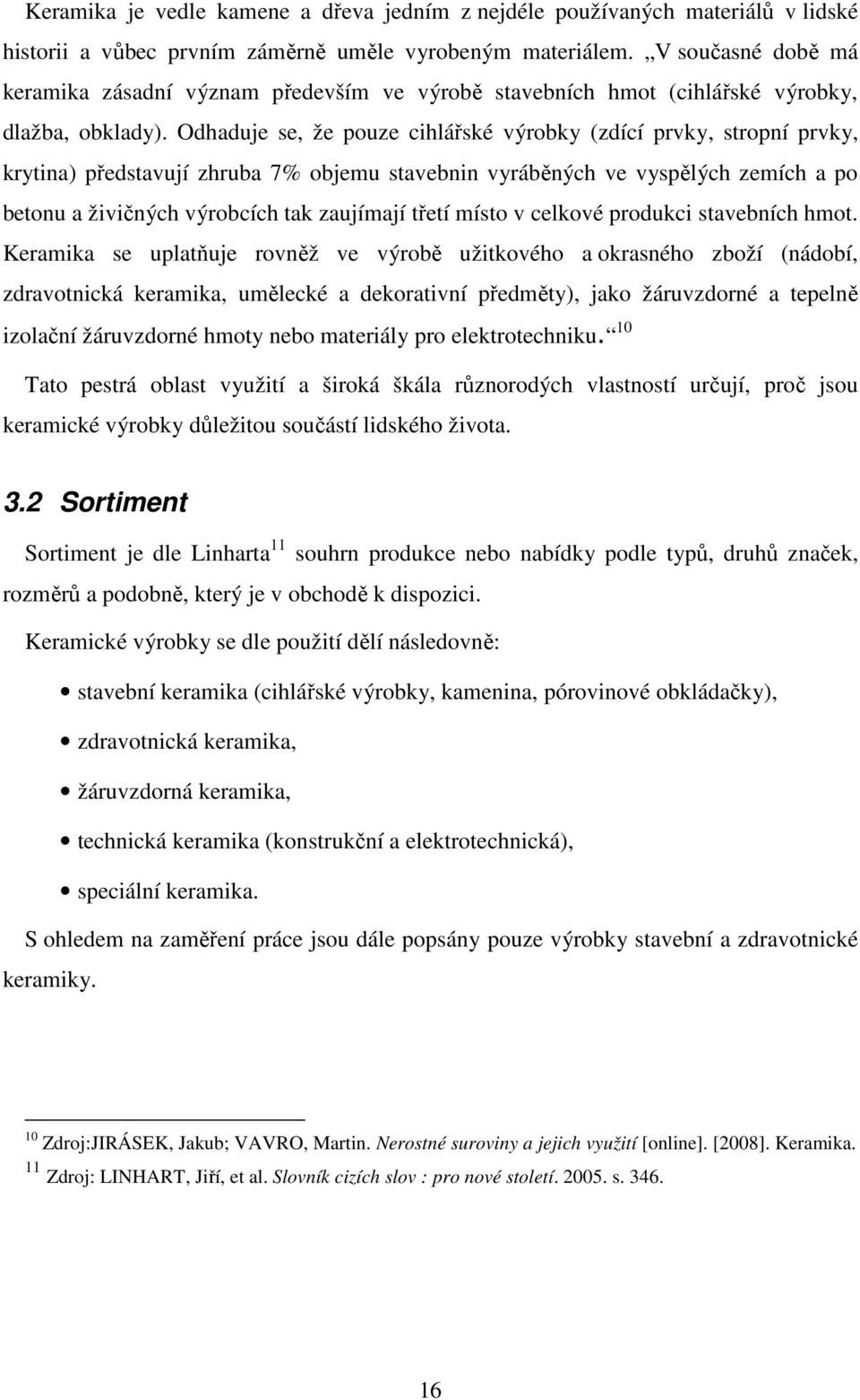 Odhaduje se, že pouze cihlářské výrobky (zdící prvky, stropní prvky, krytina) představují zhruba 7% objemu stavebnin vyráběných ve vyspělých zemích a po betonu a živičných výrobcích tak zaujímají