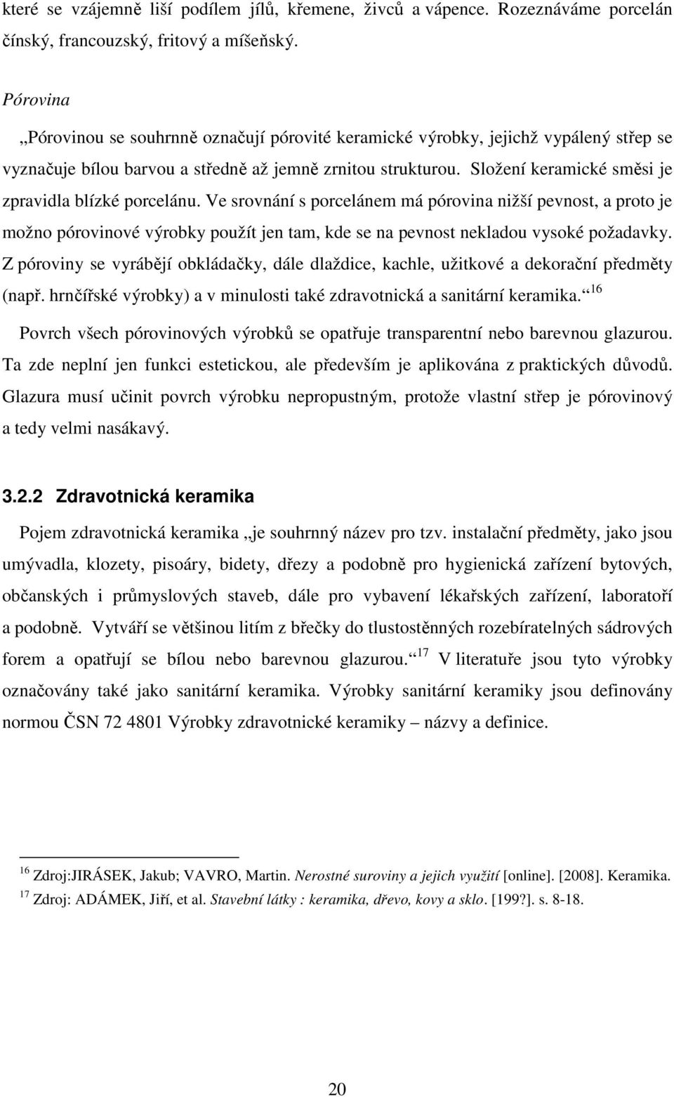 Složení keramické směsi je zpravidla blízké porcelánu.
