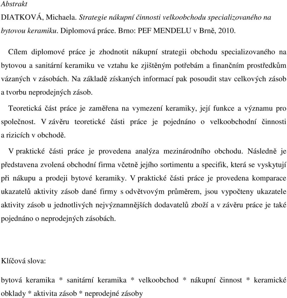 Na základě získaných informací pak posoudit stav celkových zásob a tvorbu neprodejných zásob. Teoretická část práce je zaměřena na vymezení keramiky, její funkce a významu pro společnost.